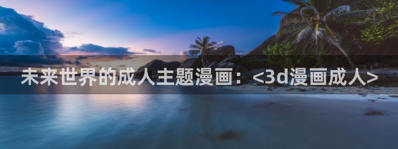 酷漫屋免费漫画入口页面：未来世界的成人主题漫画：<3d漫画成人>
